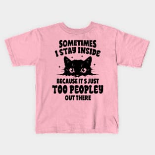 Black Cat Sometimes I Stay Inside Because It's Too Peopley Kids T-Shirt